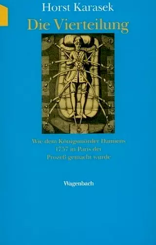 Cover: Die Vierteilung – Wie dem Königsmörder Damiens 1757 in Paris der Prozeß gemacht wurde