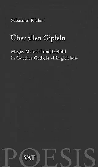 Cover: Über allen Gipfeln. Magie, Material und Gefühl in Goethes Gedicht „Ein gleiches“