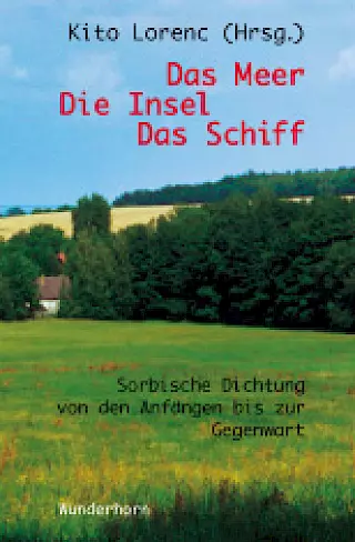 Cover: Das Meer, Die Insel, Das Schiff. Sorbische Dichtung von den Anfängen bis zur Gegenwart